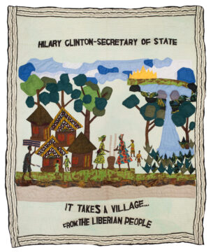 A quilt embroidered with Hilary Clinton, Secretary of State, It Takes a Village, From the Liberian People